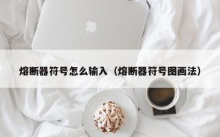 熔断器符号怎么输入（熔断器符号图画法）