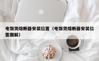 电饭煲熔断器安装位置（电饭煲熔断器安装位置图解）